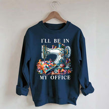 I'll Be In My Office Sewing Sweatshirt