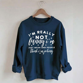 I'm Really Not Funny Sweatshirt