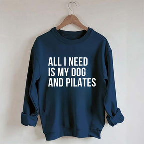 All I Need Is My Dog And Pilates Sweatshirt