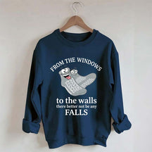 From The Windows To The Walls There Better Not Be Any Falls Sweatshirt