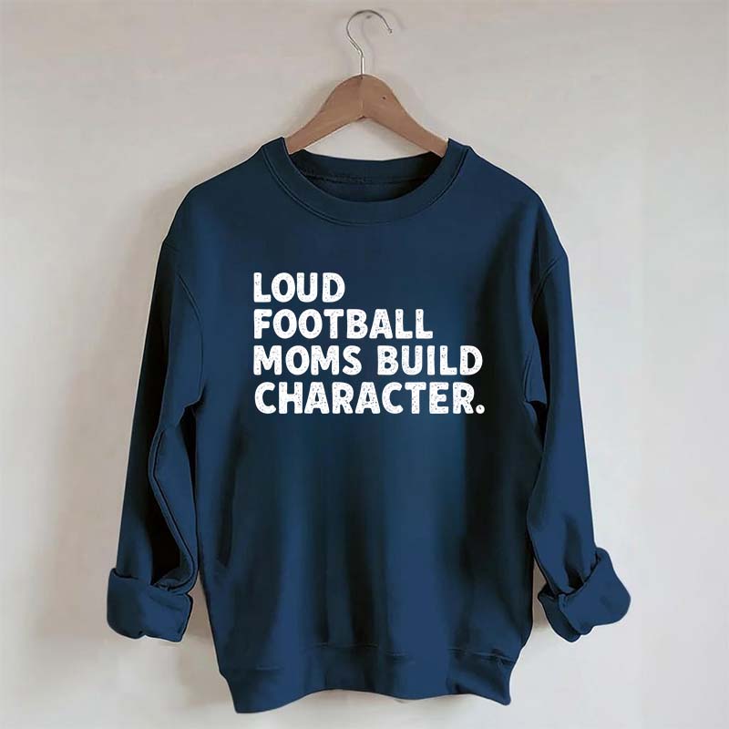 Retro Loud Football Moms Build Character Sweatshirt