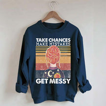 Take Chances Make Mistakes Get Messy Sweatshirt
