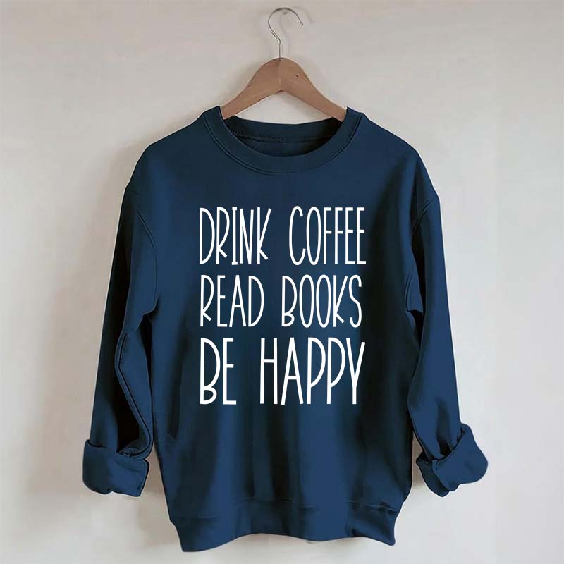 Cute Drink Coffee Read Books Be Happy Sweatshirt