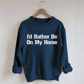 I'd Rather Be On My Horse Sweatshirt