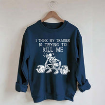 I Think My Trainer Is Trying To Kill Me Sweatshirt