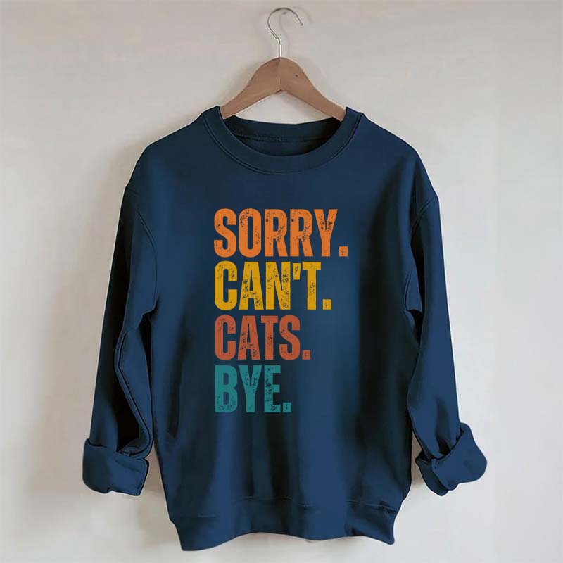 Sorry Can't Cats Bye Sweatshirt