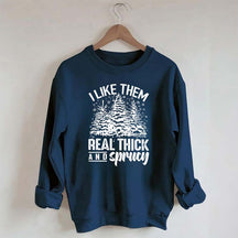 I Like Them Real Thick And Sprucey Sweatshirt