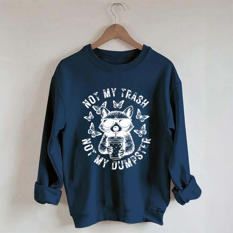 Not My Trash Not My Dumpster Snarky Funny Raccoon Sweatshirt
