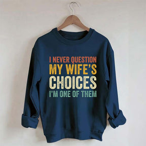 I Never Question My Wifes Choices Sweatshirt
