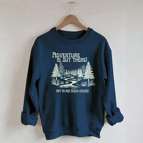 Cute Adventure Is Out There but So Are Serial Killers Sweatshirt