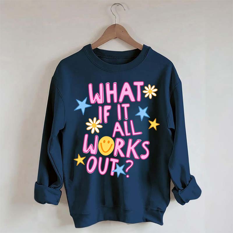 What If It All Works Out Sweatshirt