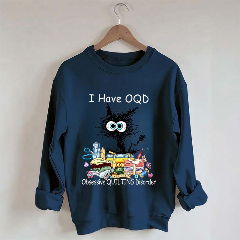 I Have OQD Obsessive Quilting Disorder Sweatshirt