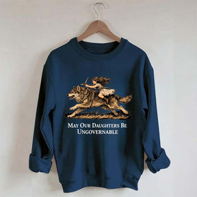 May Our Daughters Be Ungovernable Sweatshirt