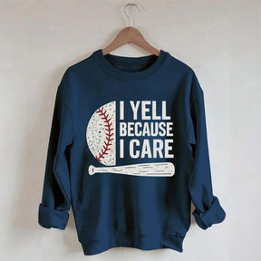 I Yell Because I Care Baseball Fan Sweatshirt