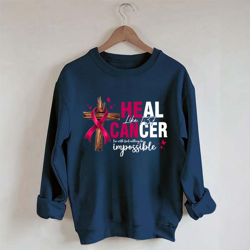 HE CAN Heal Cancer Luke 1:37 Sweatshirt