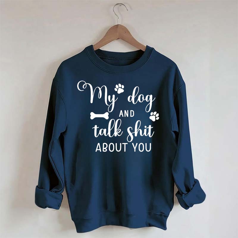 My Dog And I Talk Shit About You Cute Paw Sweatshirt