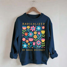 Radicalized By Basic Decency Flowers Sweatshirt