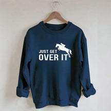 Just Get Over It Equestrian Horses Sweatshirt