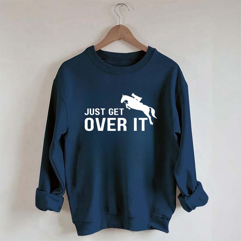 Just Get Over It Equestrian Horses Sweatshirt