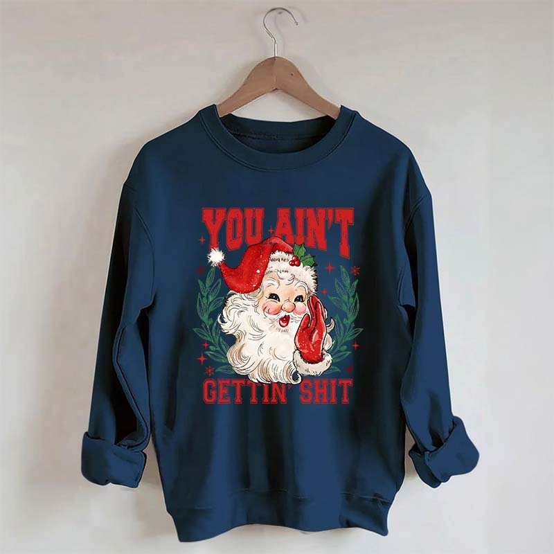 You Ain't Gettin' Shit Santa Sweatshirt
