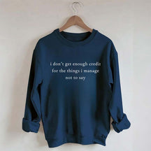 I Don't Get Enough Credit For The Things I Mange Not Say Talkative Sweatshirt