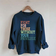Social Justice Fight For Those Without Your Privilege Sweatshirt