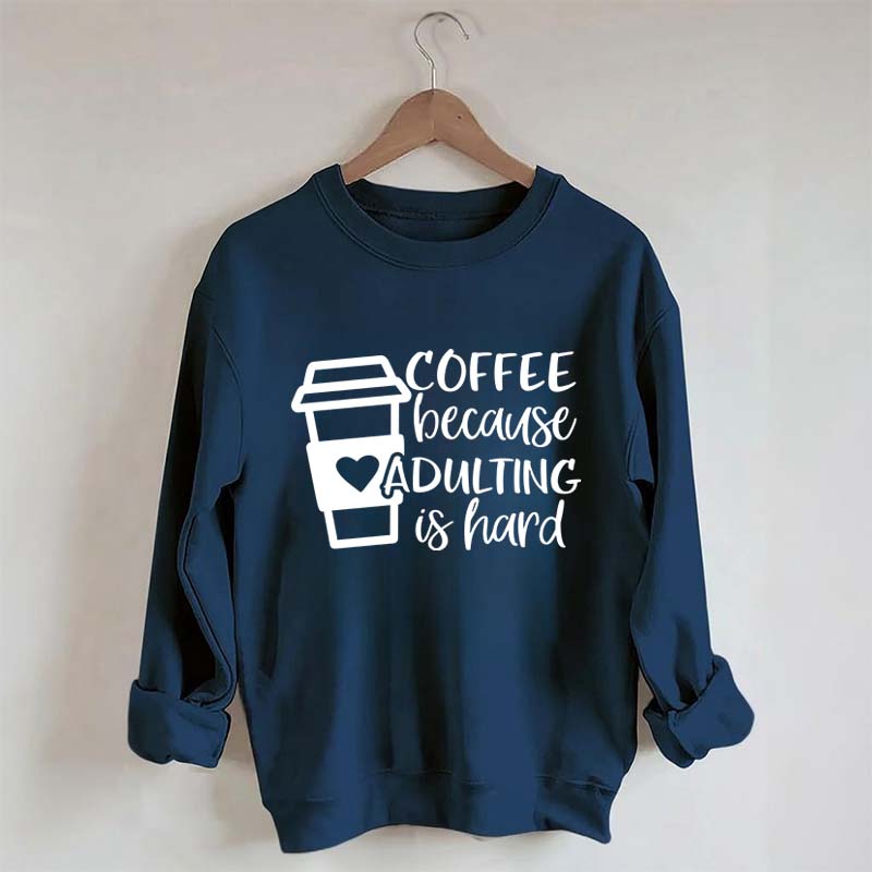 Coffee Because Adulting is Hard Sweatshirt