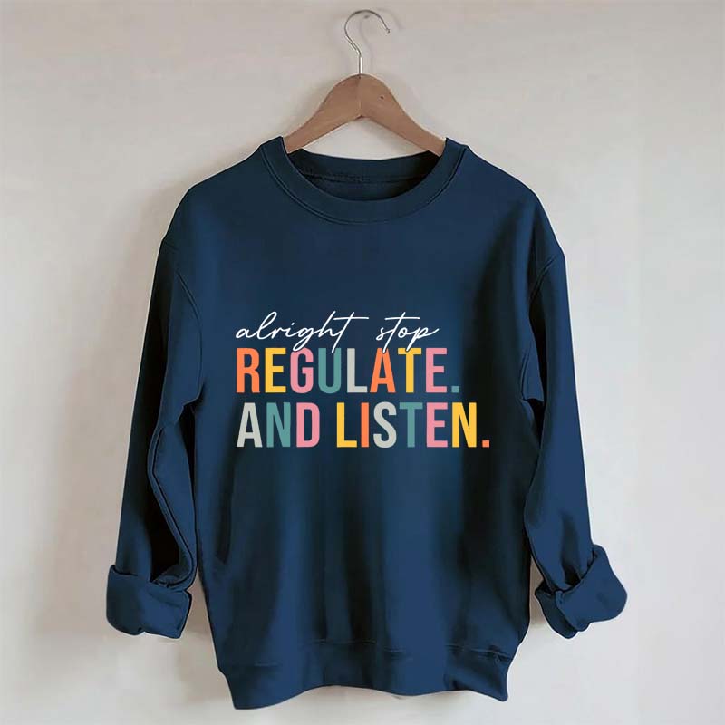 Alright Stop Regulate And Listen Sweatshirt