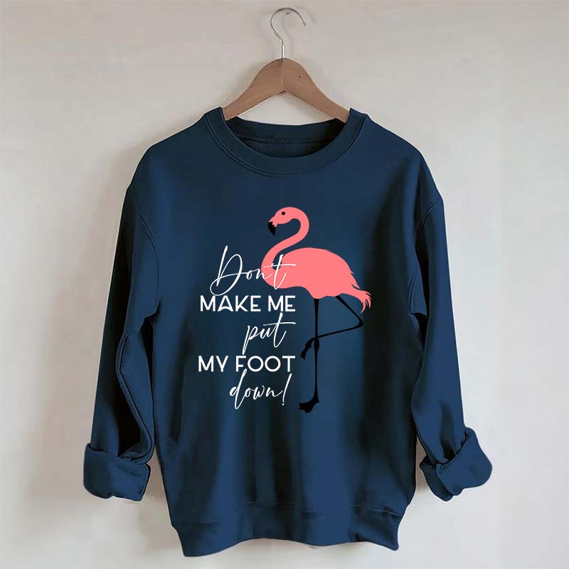 Don't Make Me Put My Foot Down Flamingo Sweatshirt