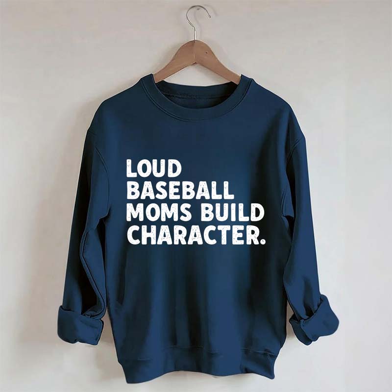 Loud Baseball Moms Build Character Sweatshirt
