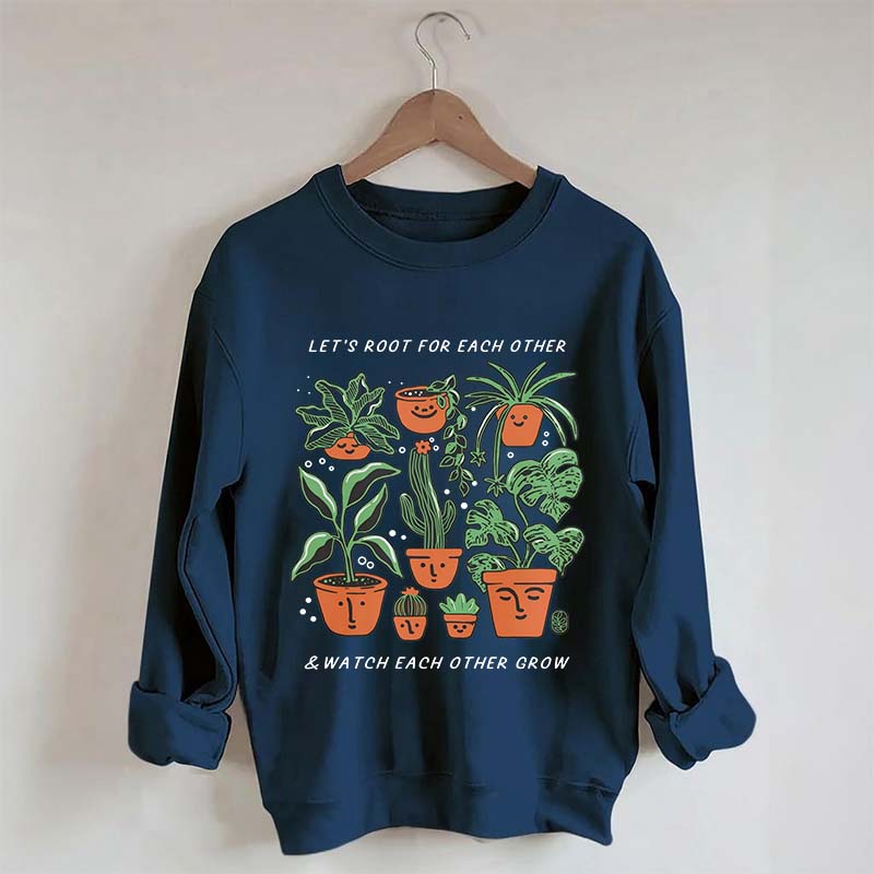 Let's Root For Each Other And Watch Each Other Grow Sweatshirt