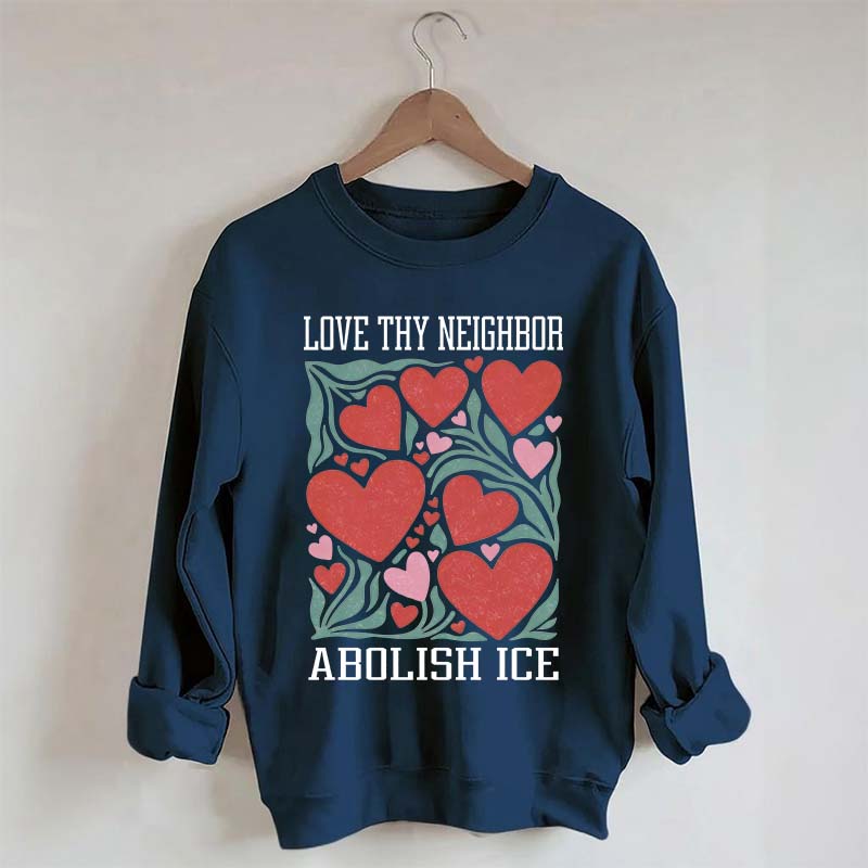 Love Thy Neighbor Abolish ICE Protest Flowers Sweatshirt