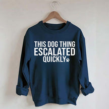 This Dog Thing Escalated Quickly Sweatshirt