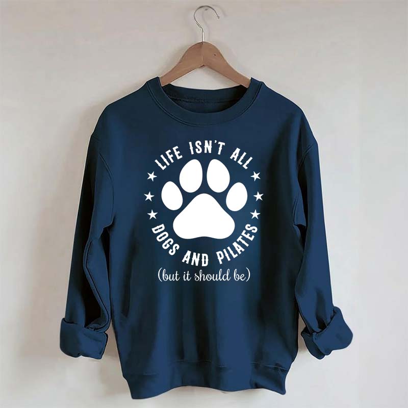 Life Isn't All Dogs and Pilates Paw Lover Sweatshirt