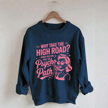 Why Take The High Road When You Can Take The Psycho Path Sweatshirt