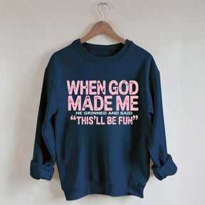 When God Made Me He Grinned and Said This'll Be Fun Sweatshirt