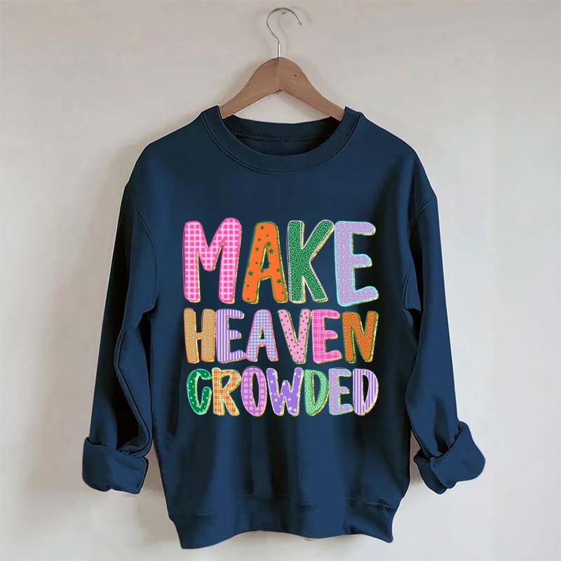 Make Heaven Crowded Faith Sweatshirt