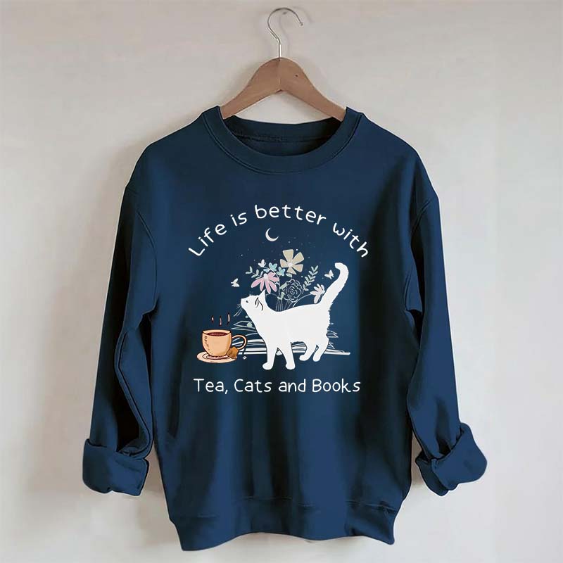 Life is Better With Tea Cats and Books Sweatshirt