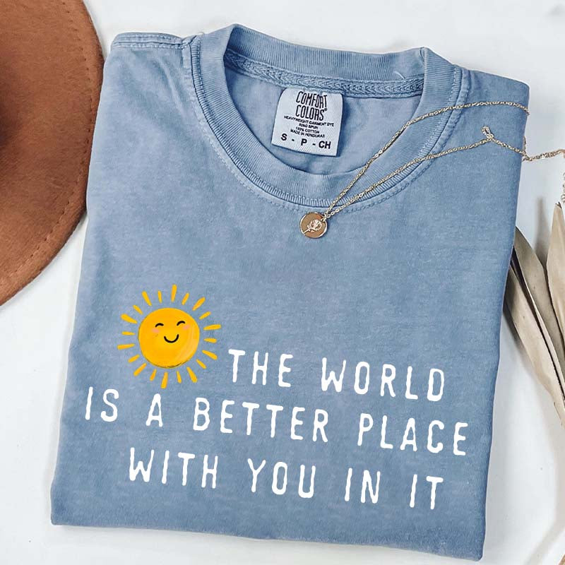 The World Is A Better Place With You In It T-Shirt