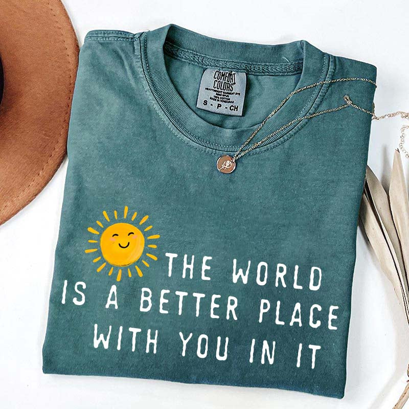 The World Is A Better Place With You In It T-Shirt