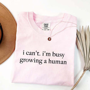 I Can't I'm Busy Growing A Human T-Shirt