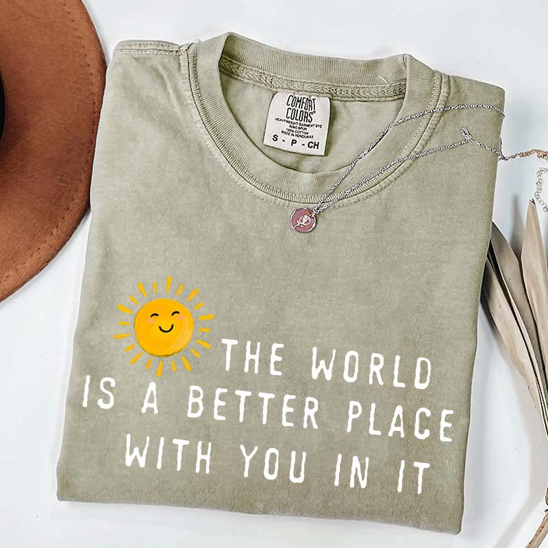 The World Is A Better Place With You In It T-Shirt
