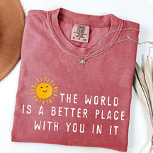 The World Is A Better Place With You In It T-Shirt