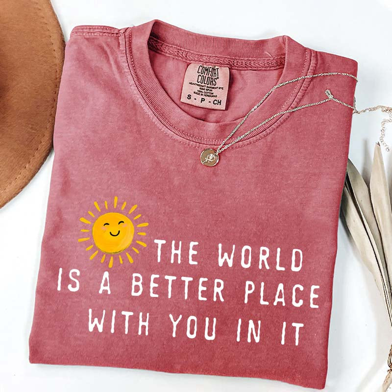 The World Is A Better Place With You In It T-Shirt