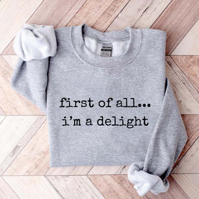First Of All, I¡¯m A Delight Funny Memes Sweatshirt