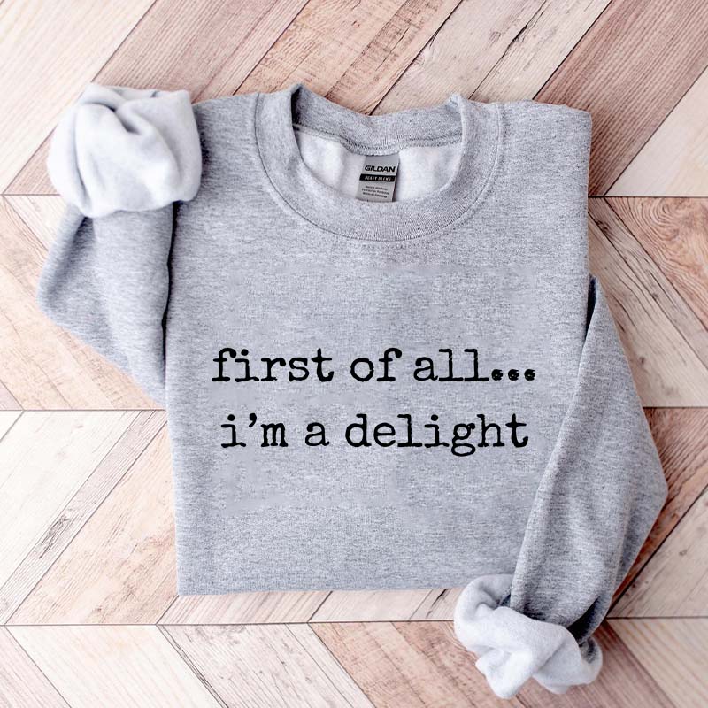 First Of All, I¡¯m A Delight Funny Memes Sweatshirt