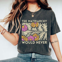 The Matriarchy Would Never T-Shirt