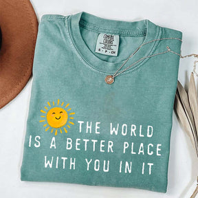 The World Is A Better Place With You In It T-Shirt