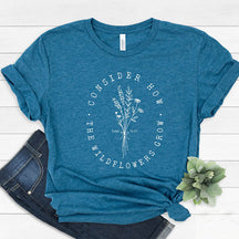 Consider How Wild Flowers Grow T-Shirt