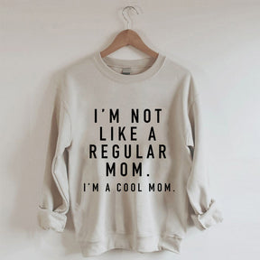I'm not a Regular Mom. I'm a Cool Mom. Sweatshirt